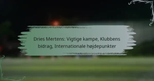 Dries Mertens: Vigtige kampe, Klubbens bidrag, Internationale højdepunkter