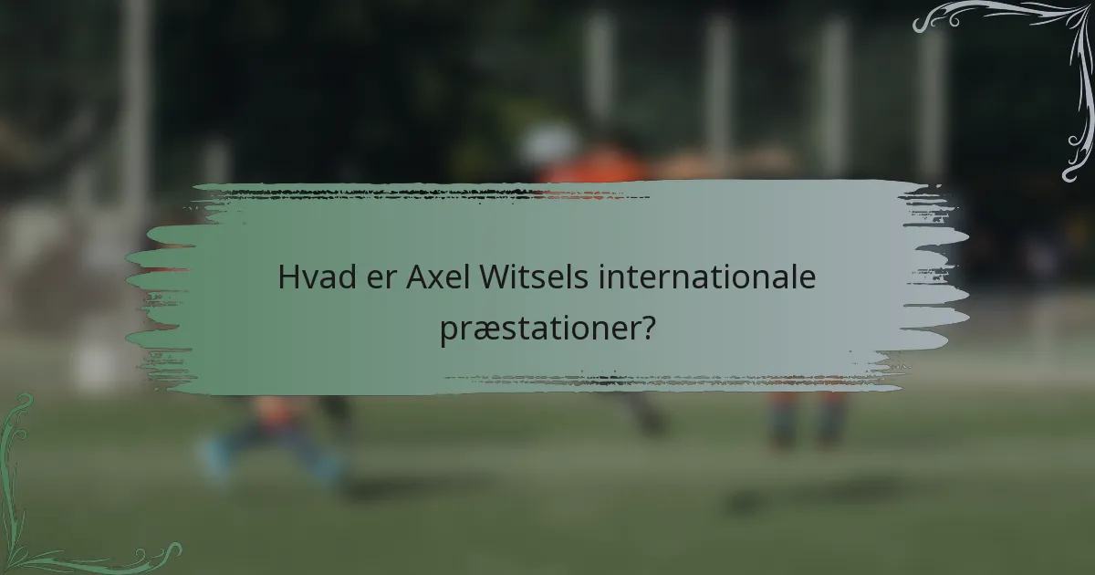 Hvad er Axel Witsels internationale præstationer?