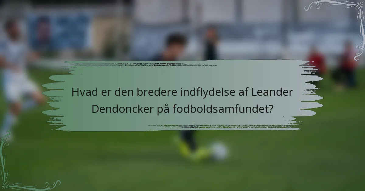 Hvad er den bredere indflydelse af Leander Dendoncker på fodboldsamfundet?