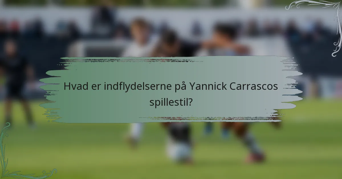 Hvad er indflydelserne på Yannick Carrascos spillestil?