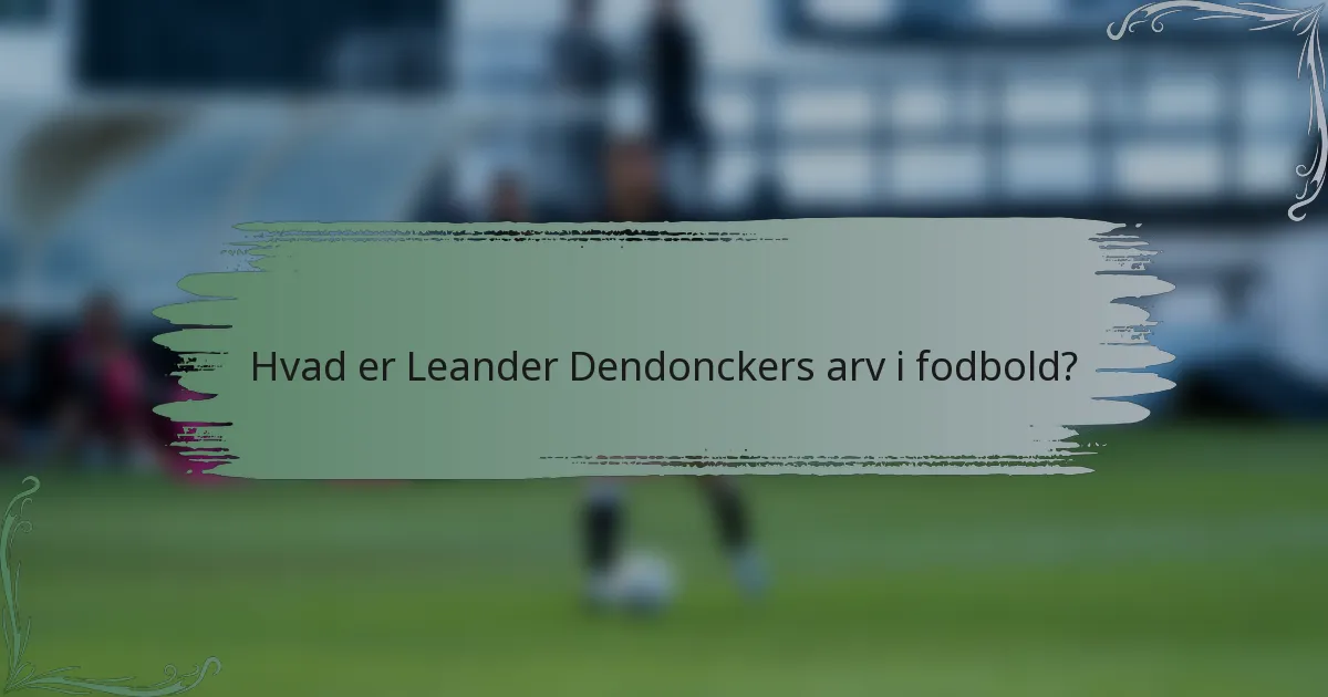 Hvad er Leander Dendonckers arv i fodbold?