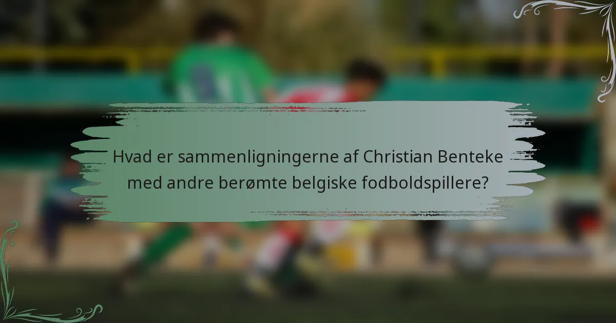 Hvad er sammenligningerne af Christian Benteke med andre berømte belgiske fodboldspillere?