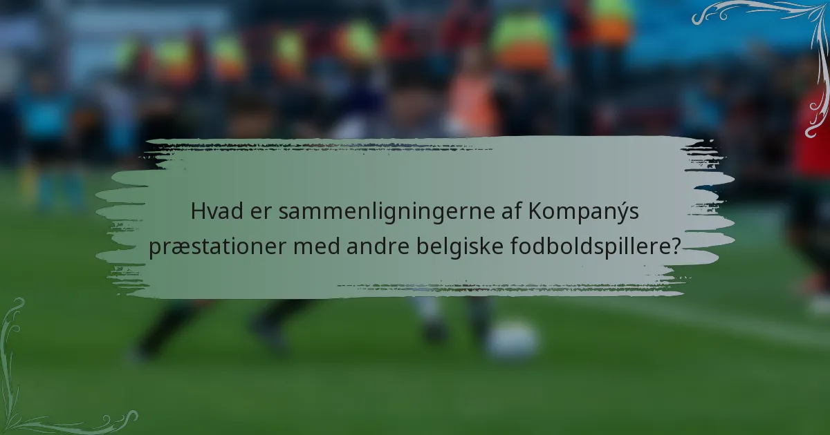 Hvad er sammenligningerne af Kompanýs præstationer med andre belgiske fodboldspillere?