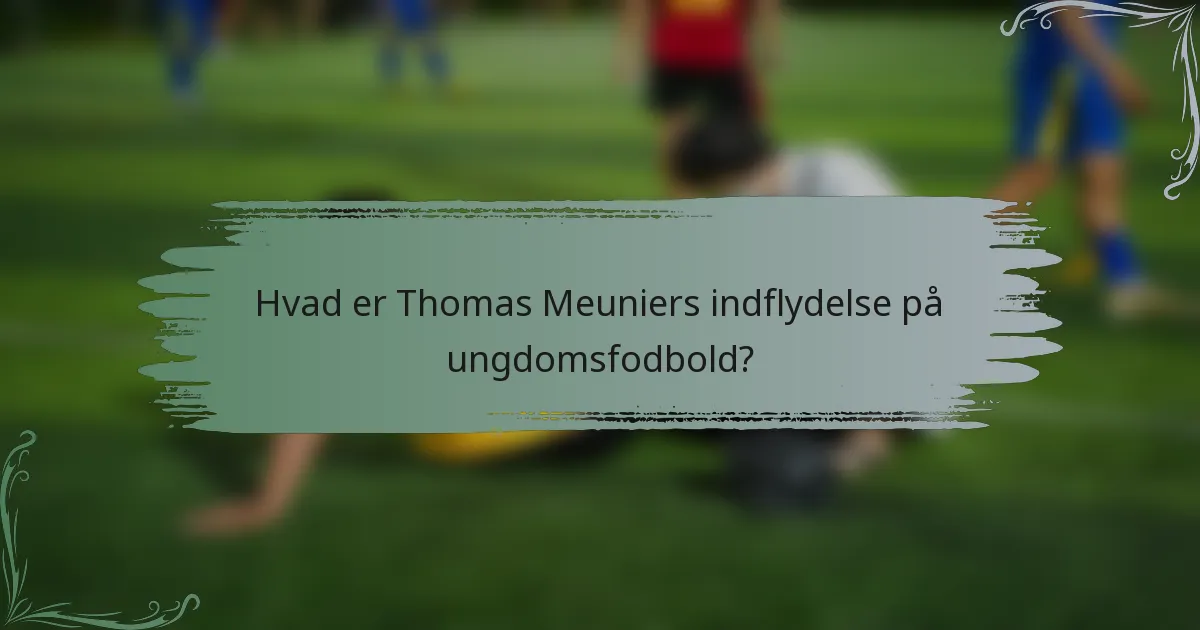 Hvad er Thomas Meuniers indflydelse på ungdomsfodbold?