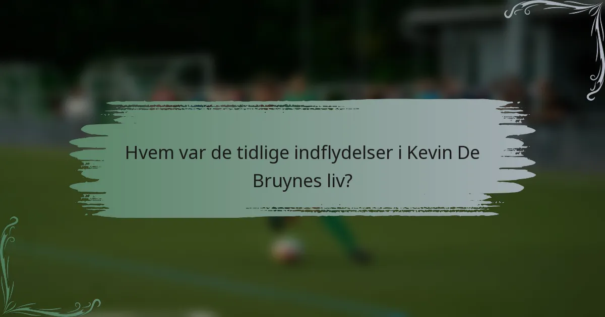 Hvem var de tidlige indflydelser i Kevin De Bruynes liv?