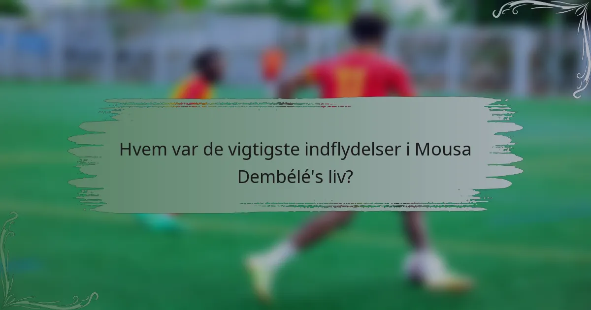 Hvem var de vigtigste indflydelser i Mousa Dembélé's liv?