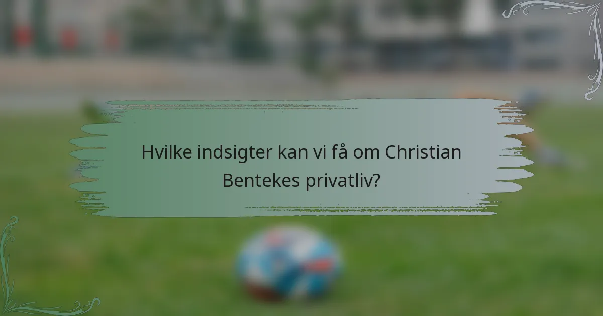 Hvilke indsigter kan vi få om Christian Bentekes privatliv?