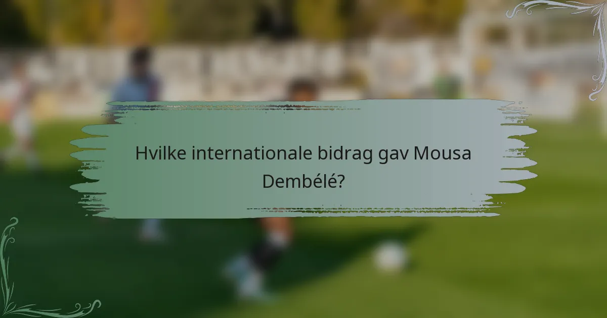 Hvilke internationale bidrag gav Mousa Dembélé?