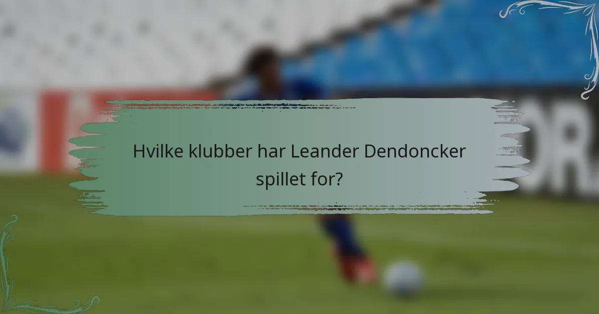 Hvilke klubber har Leander Dendoncker spillet for?