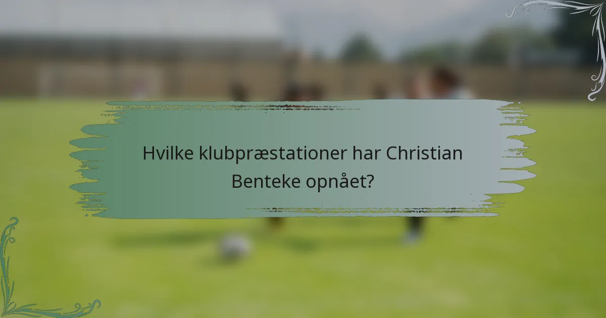 Hvilke klubpræstationer har Christian Benteke opnået?