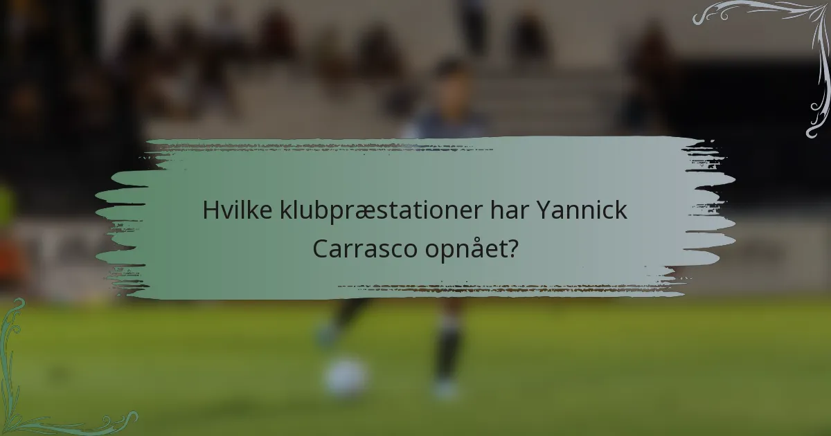 Hvilke klubpræstationer har Yannick Carrasco opnået?