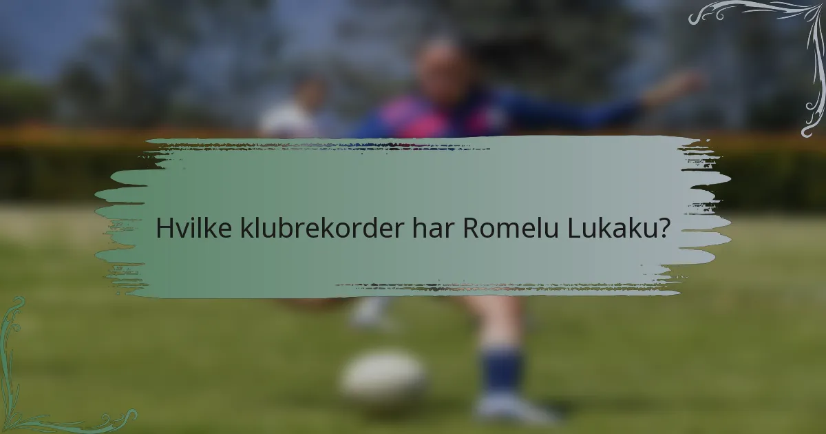 Hvilke klubrekorder har Romelu Lukaku?