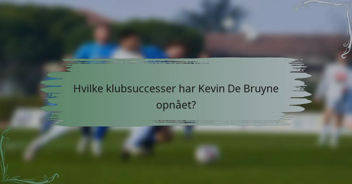 Hvilke klubsuccesser har Kevin De Bruyne opnået?