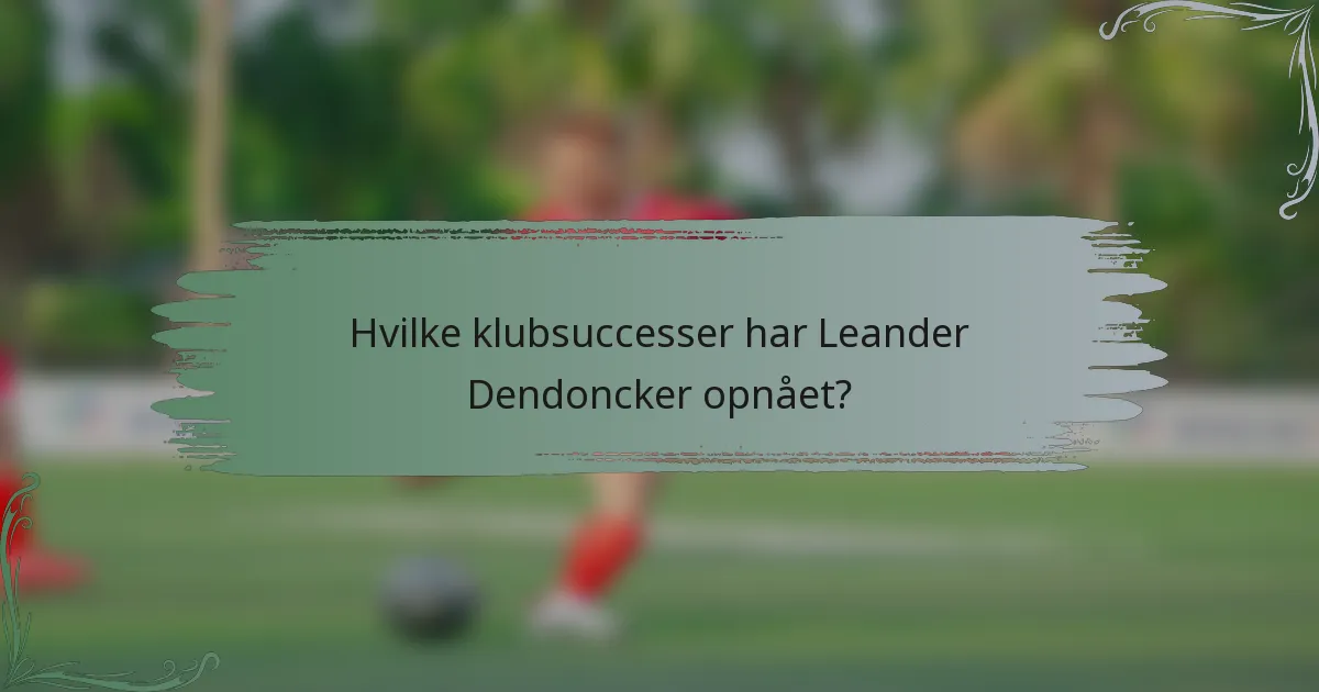 Hvilke klubsuccesser har Leander Dendoncker opnået?