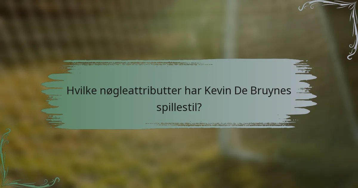 Hvilke nøgleattributter har Kevin De Bruynes spillestil?