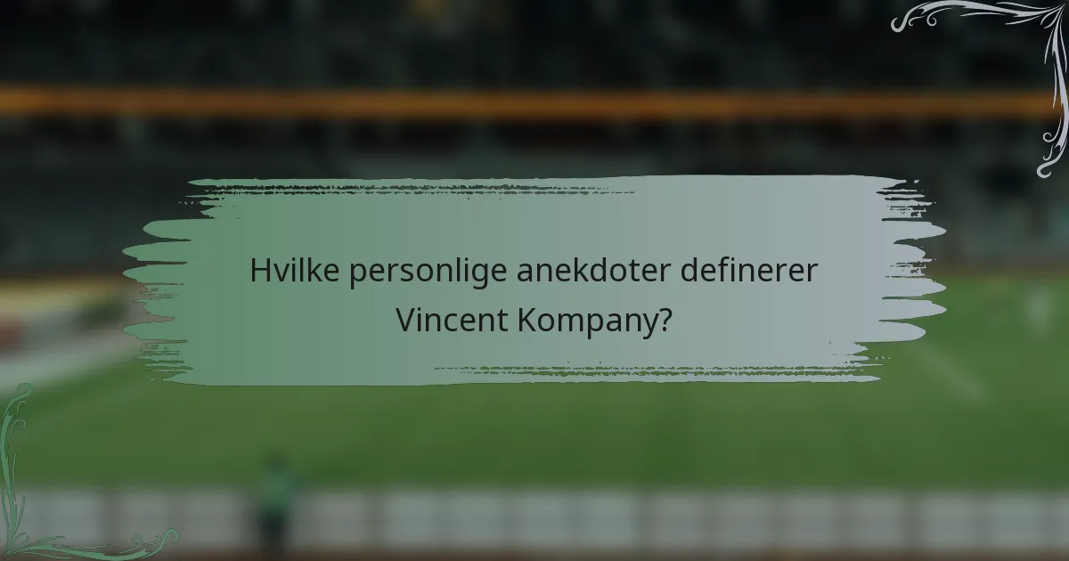 Hvilke personlige anekdoter definerer Vincent Kompany?