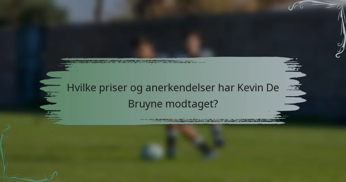 Hvilke priser og anerkendelser har Kevin De Bruyne modtaget?