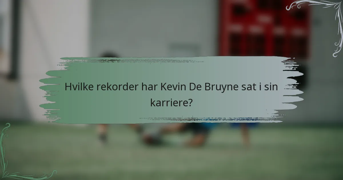 Hvilke rekorder har Kevin De Bruyne sat i sin karriere?