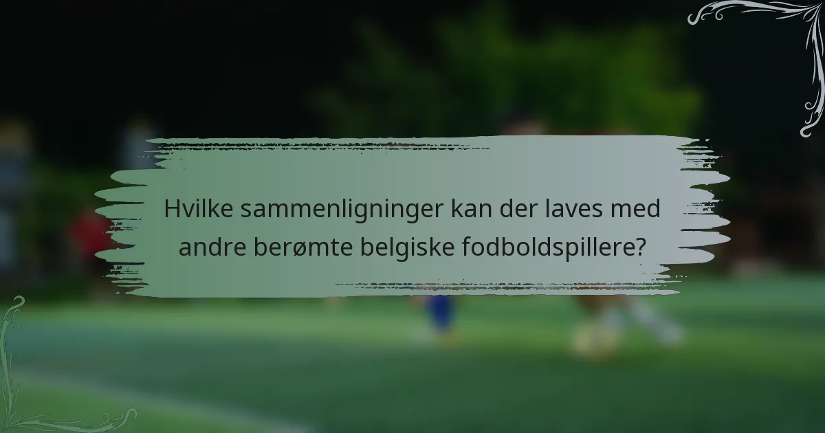 Hvilke sammenligninger kan der laves med andre berømte belgiske fodboldspillere?