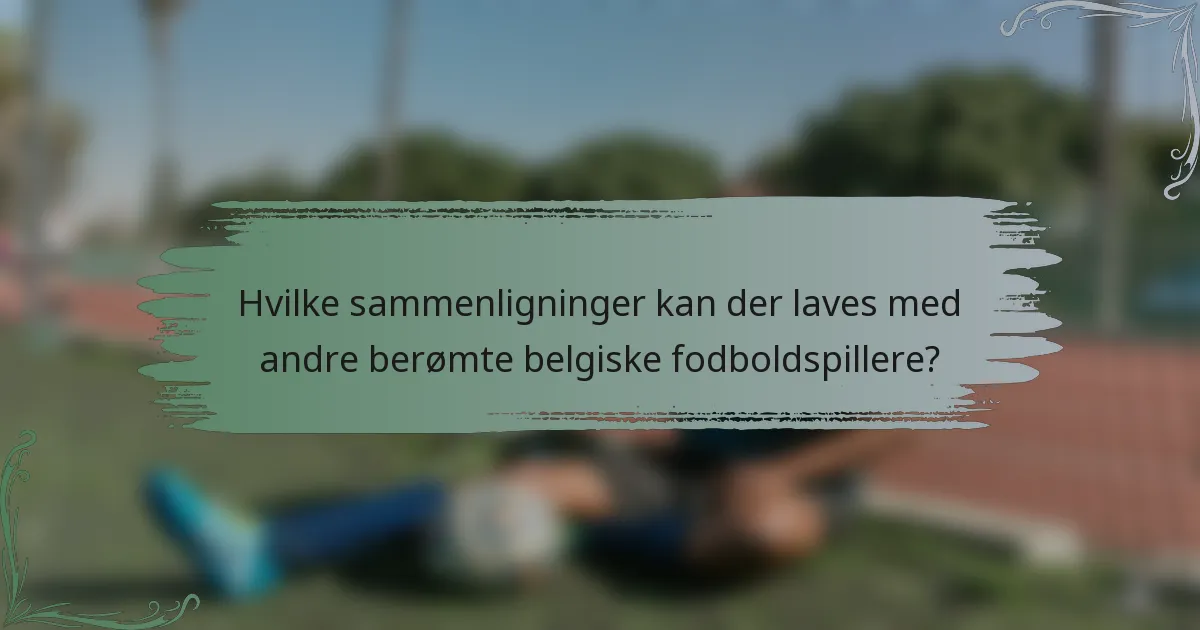 Hvilke sammenligninger kan der laves med andre berømte belgiske fodboldspillere?