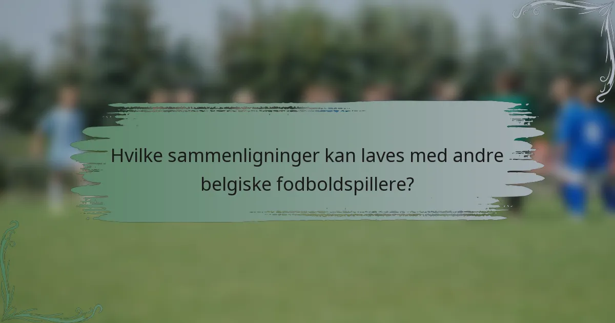 Hvilke sammenligninger kan laves med andre belgiske fodboldspillere?