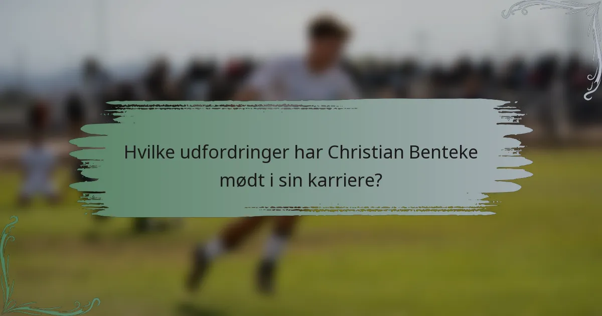 Hvilke udfordringer har Christian Benteke mødt i sin karriere?