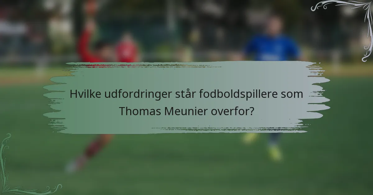 Hvilke udfordringer står fodboldspillere som Thomas Meunier overfor?