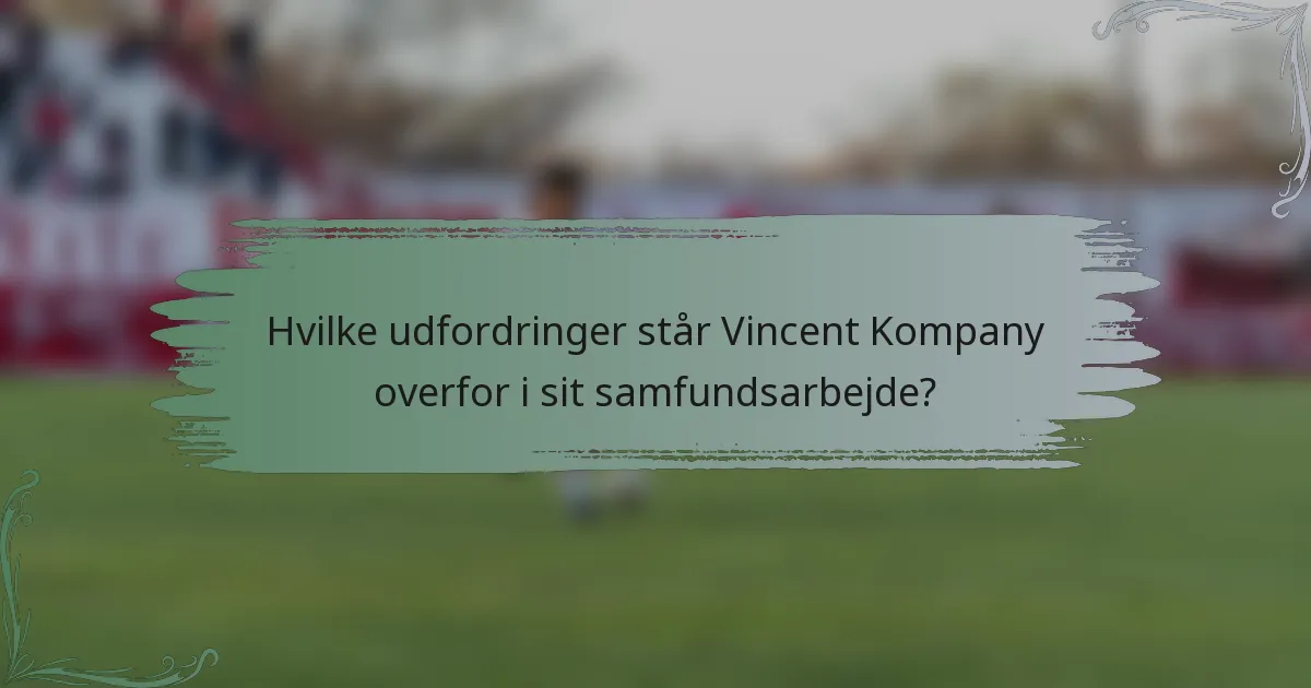 Hvilke udfordringer står Vincent Kompany overfor i sit samfundsarbejde?