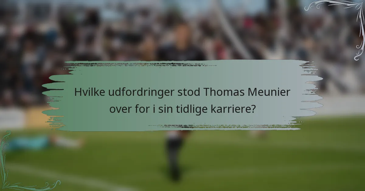 Hvilke udfordringer stod Thomas Meunier over for i sin tidlige karriere?