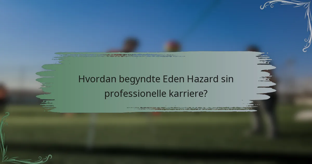 Hvordan begyndte Eden Hazard sin professionelle karriere?