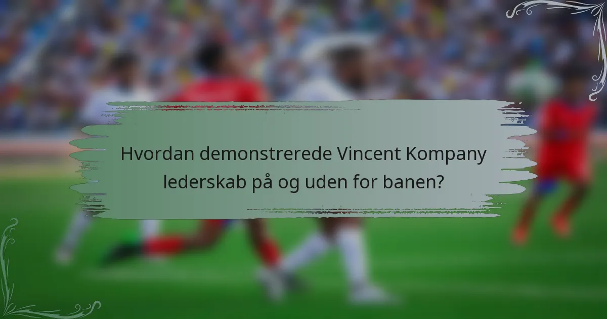 Hvordan demonstrerede Vincent Kompany lederskab på og uden for banen?
