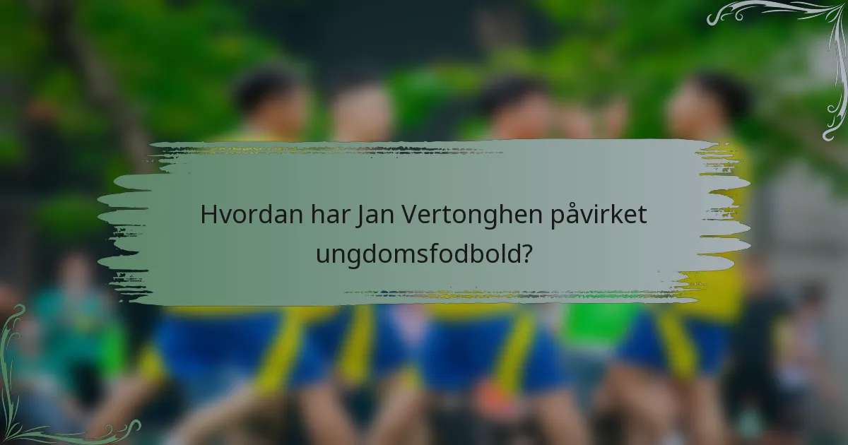 Hvordan har Jan Vertonghen påvirket ungdomsfodbold?