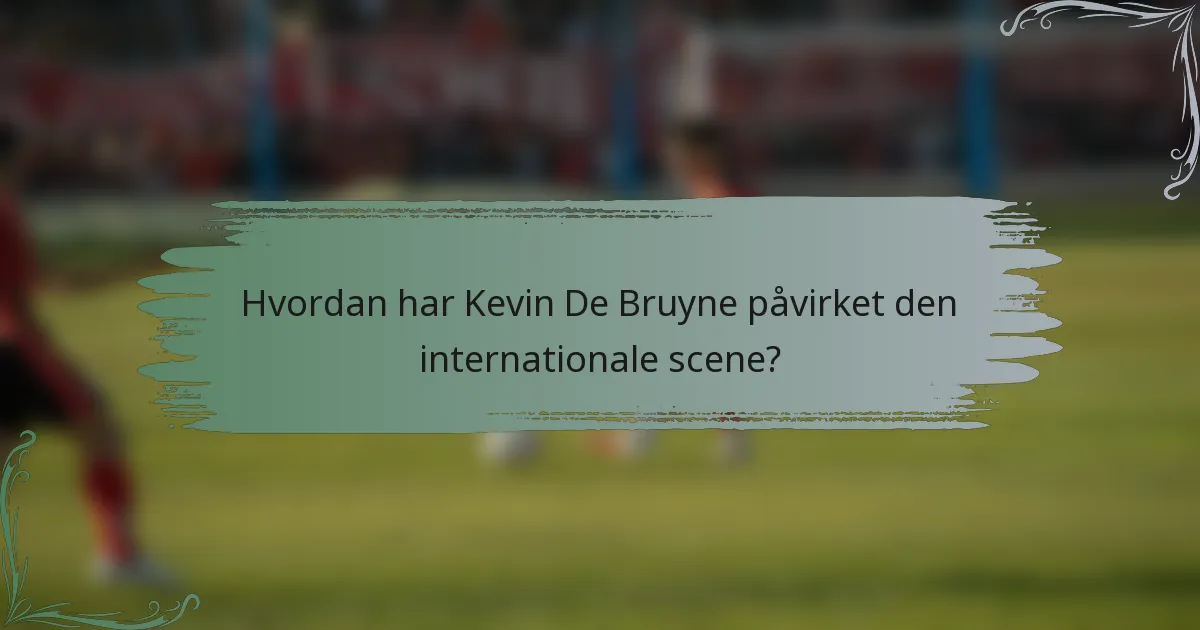 Hvordan har Kevin De Bruyne påvirket den internationale scene?