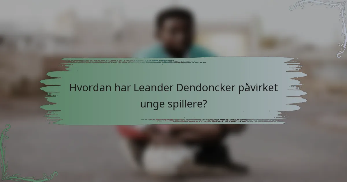 Hvordan har Leander Dendoncker påvirket unge spillere?