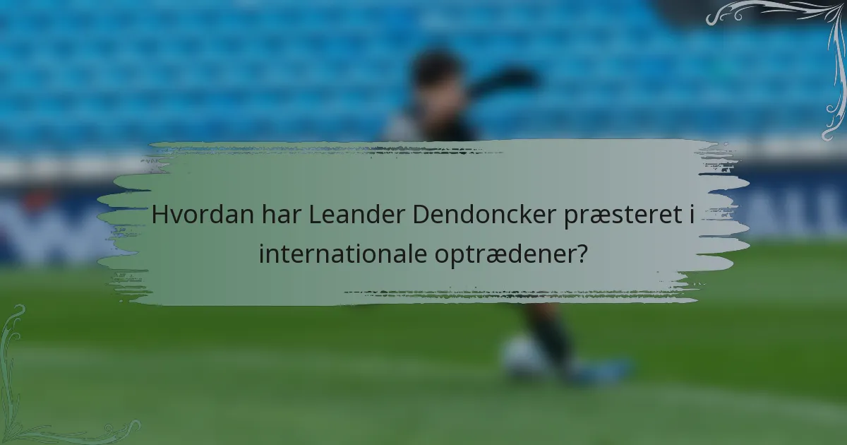 Hvordan har Leander Dendoncker præsteret i internationale optrædener?