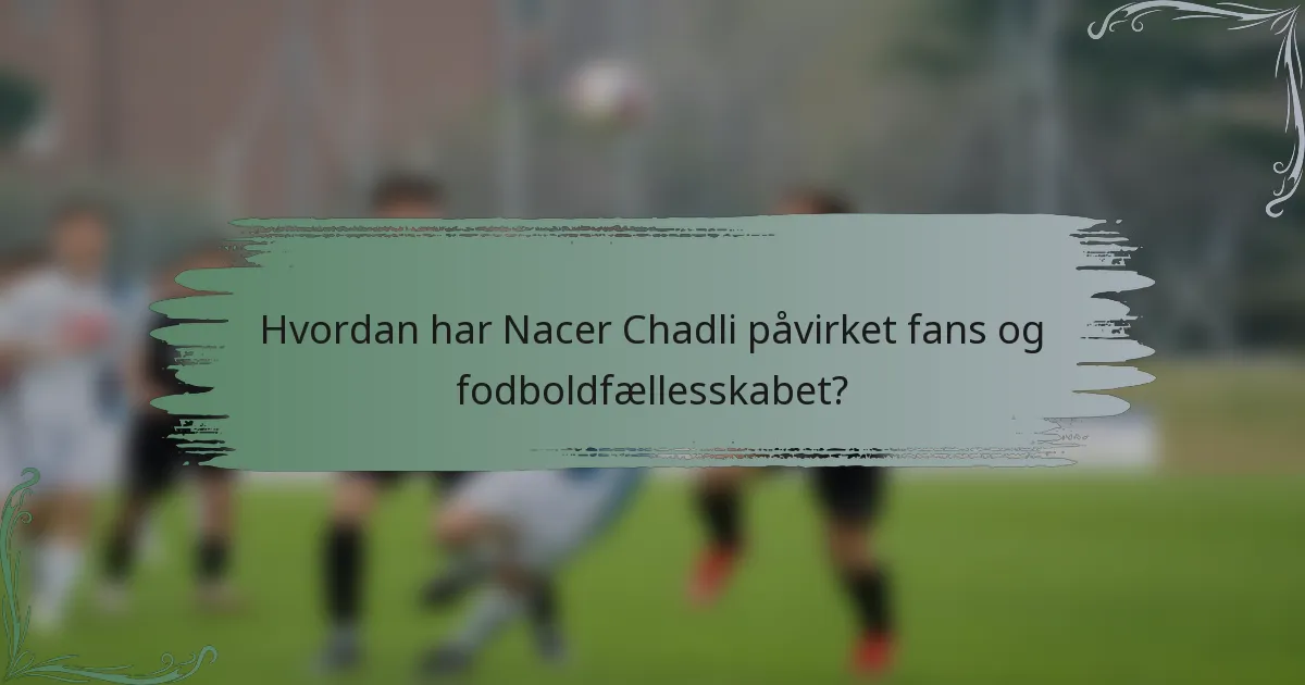 Hvordan har Nacer Chadli påvirket fans og fodboldfællesskabet?