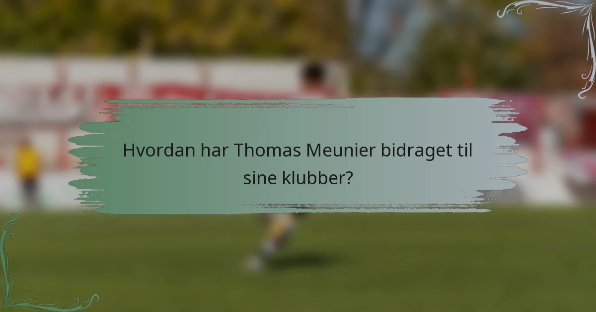Hvordan har Thomas Meunier bidraget til sine klubber?