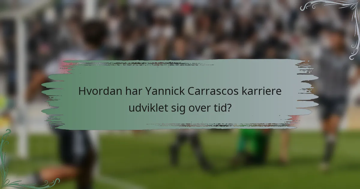 Hvordan har Yannick Carrascos karriere udviklet sig over tid?