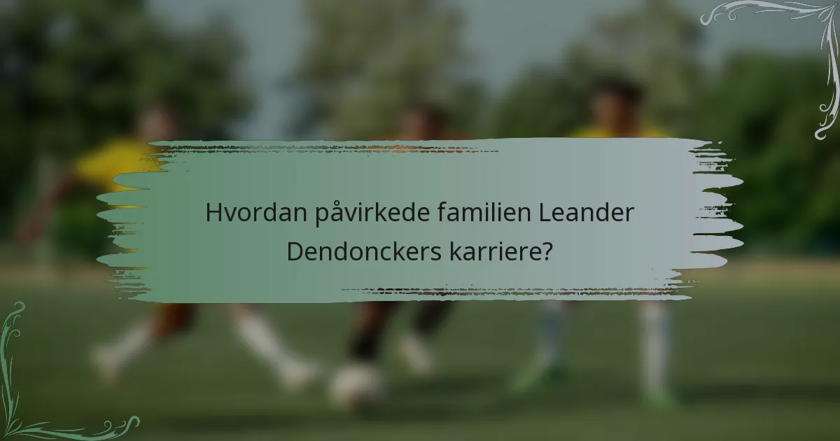 Hvordan påvirkede familien Leander Dendonckers karriere?
