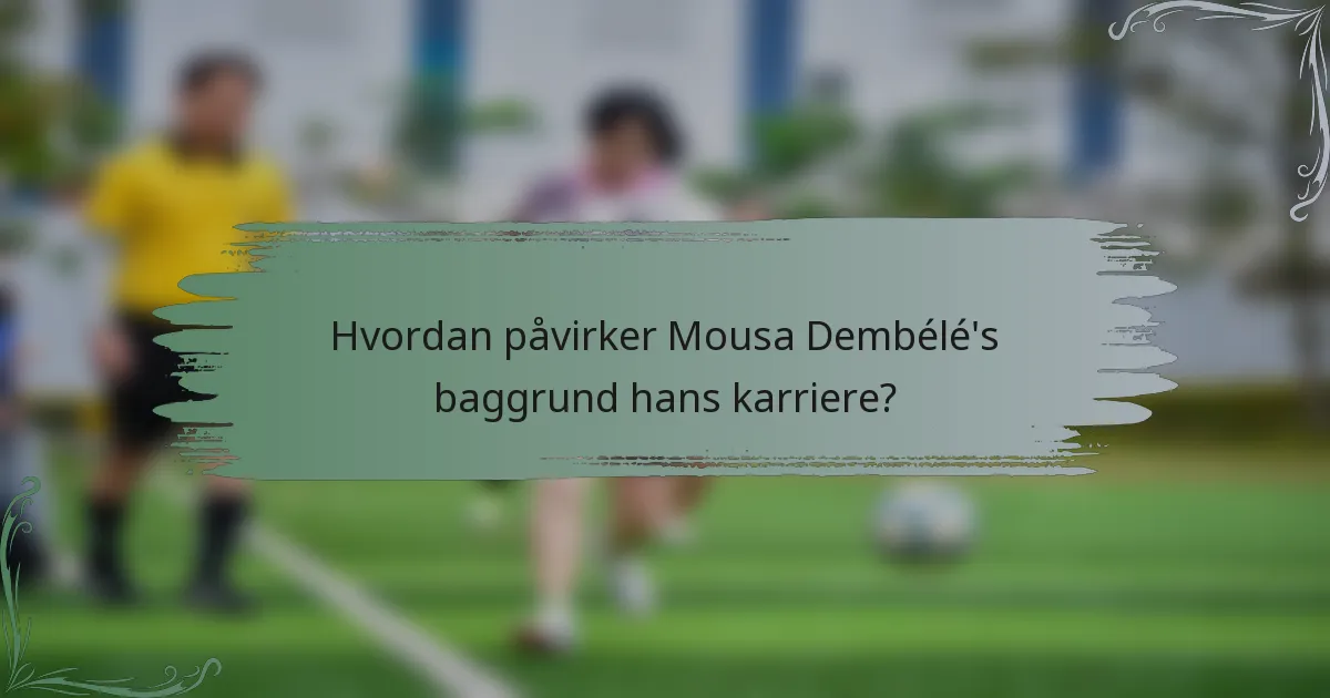 Hvordan påvirker Mousa Dembélé's baggrund hans karriere?