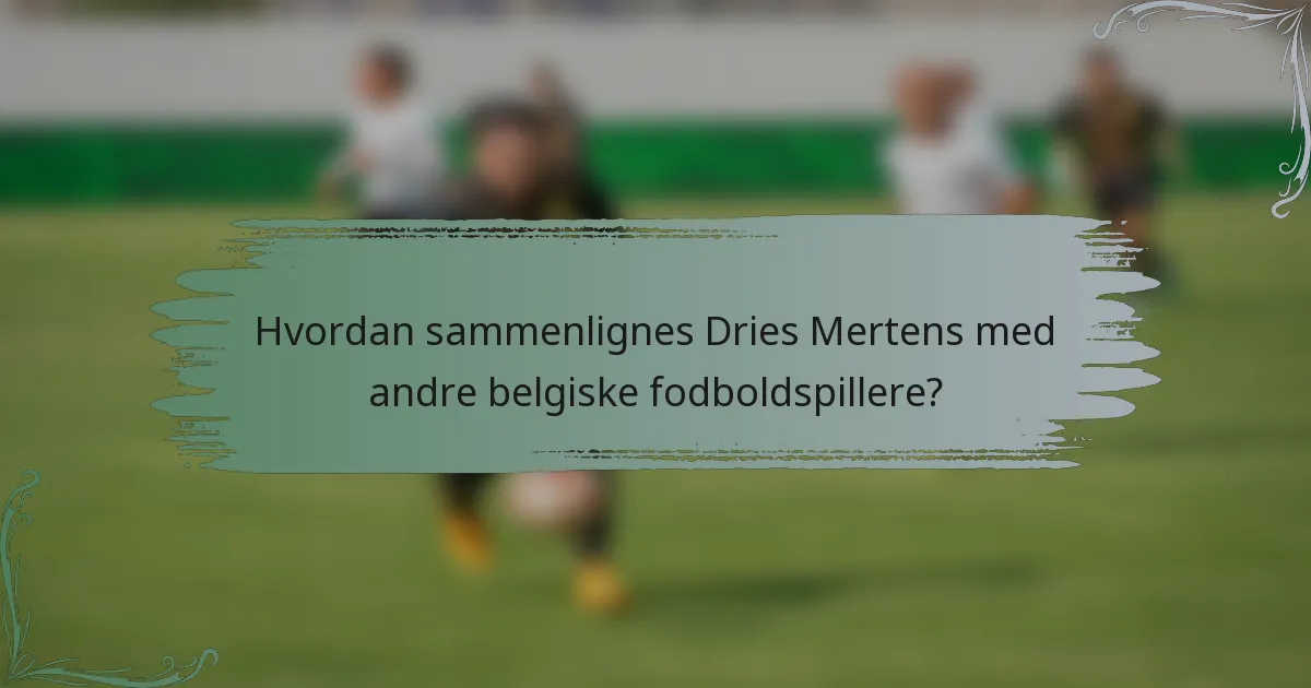 Hvordan sammenlignes Dries Mertens med andre belgiske fodboldspillere?