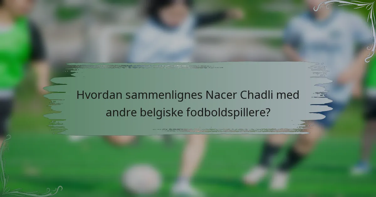 Hvordan sammenlignes Nacer Chadli med andre belgiske fodboldspillere?