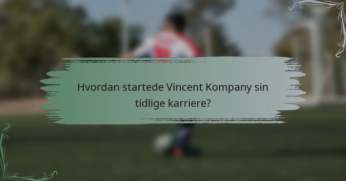 Hvordan startede Vincent Kompany sin tidlige karriere?
